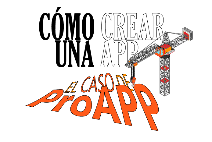 Como crear una App / el caso de ProApp