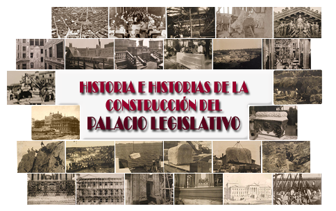 HISTORIA E HISTORIAS DE LA CONSTRUCCIÓN DEL PALACIO LEGISLATIVO